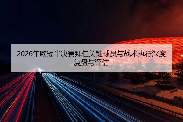 2026年欧冠半决赛拜仁关键球员与战术执行深度复盘与评估